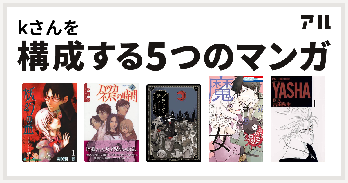 Kさんを構成するマンガは妖幻の血 ハツカネズミの時間 ブラック テラー 世界で一番悪い魔女 Yasha 夜叉 私を構成する5つのマンガ アル