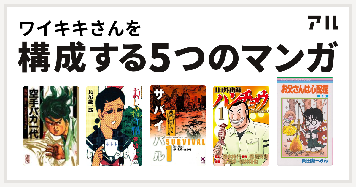 ワイキキさんを構成するマンガは空手バカ一代 おしゃれ手帖 サバイバル 1日外出録ハンチョウ お父さんは心配症 私を構成する5つのマンガ アル