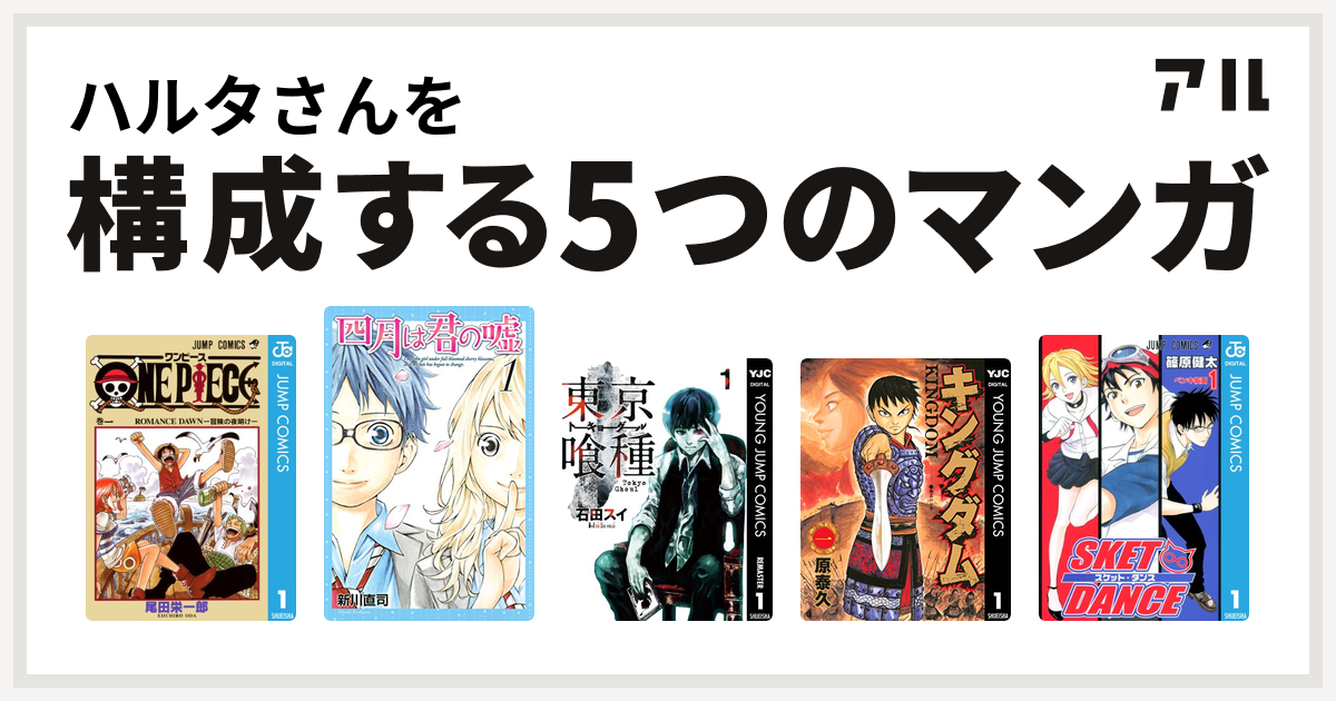 ハルタさんを構成するマンガはone Piece 四月は君の嘘 東京喰種トーキョーグール キングダム Sket Dance 私を構成する5つのマンガ アル