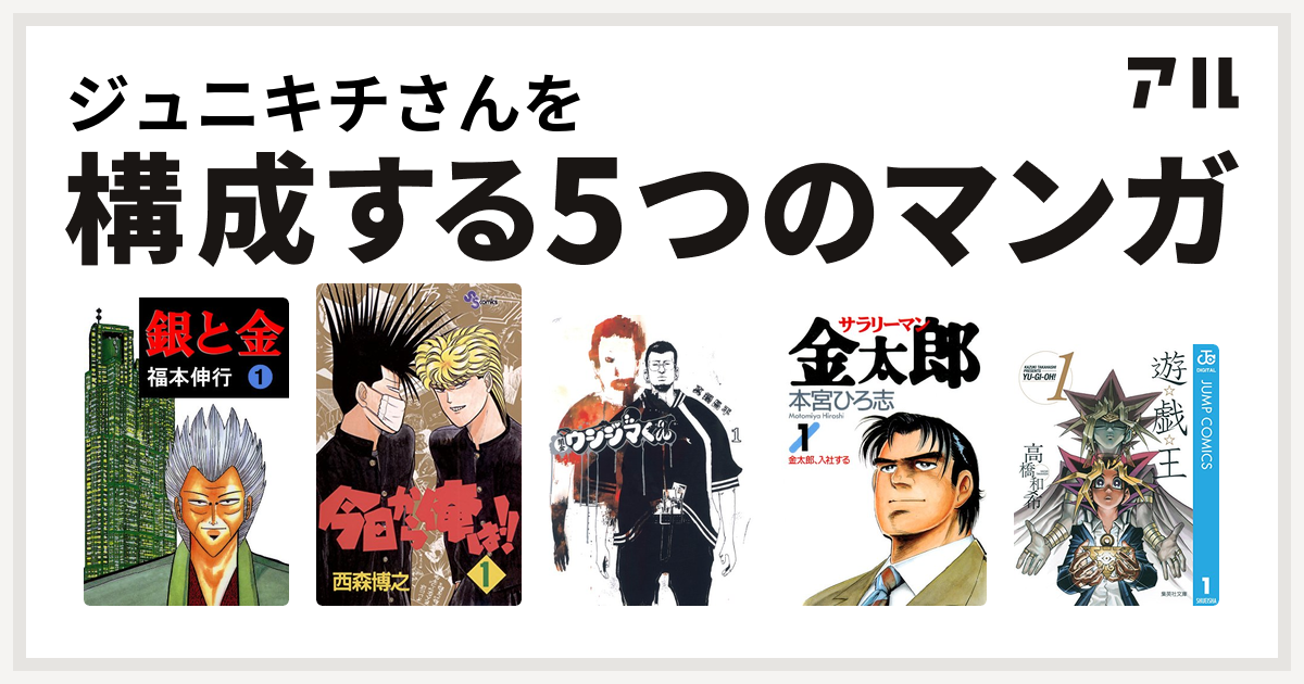 ジュニキチさんを構成するマンガは銀と金 今日から俺は 闇金ウシジマくん サラリーマン金太郎 遊 戯 王 私を構成する5つのマンガ アル