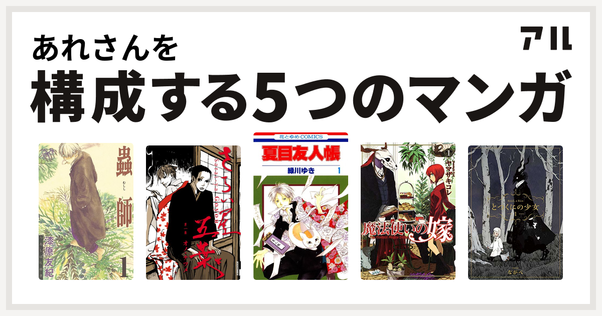 あれさんを構成するマンガは蟲師 さらい屋五葉 夏目友人帳 魔法使いの嫁 とつくにの少女 私を構成する5つのマンガ アル