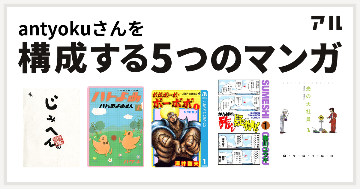 Antyokuさんを構成するマンガはじみへん ハトのおよめさん ボボボーボ ボーボボ がんばれ酢めし疑獄 光の大社員 私を構成する5つのマンガ アル