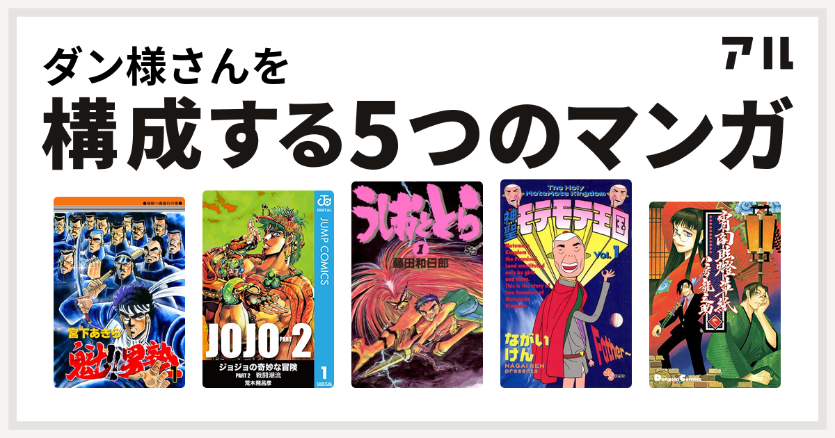 ダン様さんを構成するマンガは魁 男塾 ジョジョの奇妙な冒険 第2部 うしおととら 神聖モテモテ王国 宵闇眩燈草紙 私を構成する5つのマンガ アル