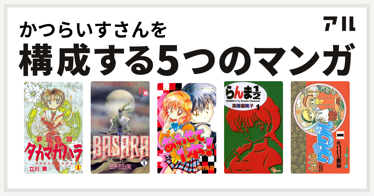 かつらいすさんを構成するマンガは夢幻伝説タカマガハラ Basara あわせて1本 らんま1 2 魔法陣グルグル 私を構成する5つのマンガ アル