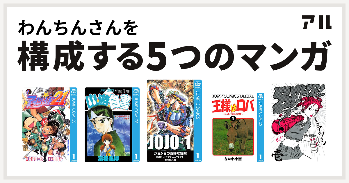 わんちんさんを構成するマンガはアイシールド21 幽遊白書 ジョジョの奇妙な冒険 王様はロバ はったり帝国の逆襲 Bambi 私を構成する5つのマンガ アル