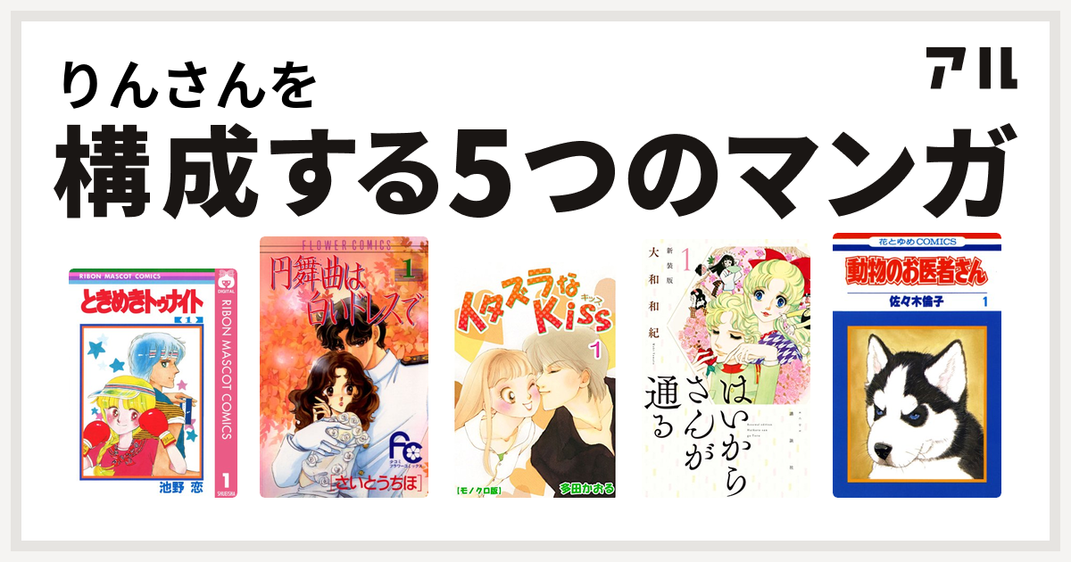 りんさんを構成するマンガはときめきトゥナイト 円舞曲は白いドレスで イタズラなkiss はいからさんが通る 動物のお医者さん 私を構成する5つのマンガ アル