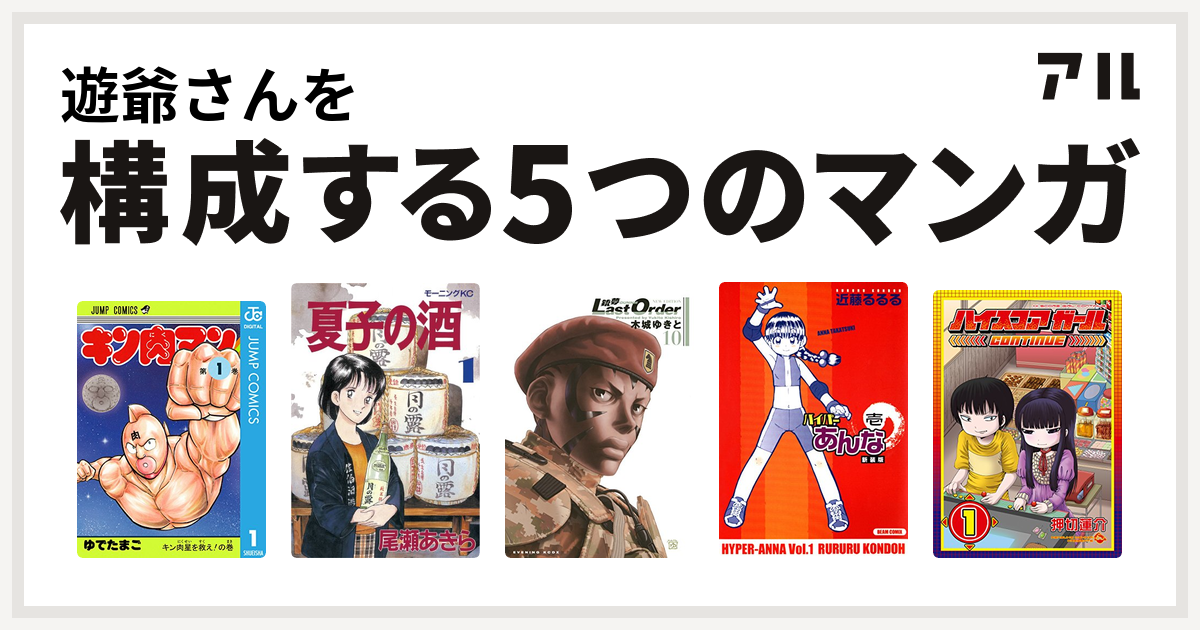 遊爺さんを構成するマンガはキン肉マン 夏子の酒 銃夢 ハイパーあんな ハイスコアガール 私を構成する5つのマンガ アル