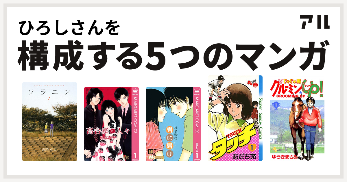 ひろしさんを構成するマンガはソラニン 高台家の人々 君に届け タッチ じゃじゃ馬グルーミン Up 私を構成する5つのマンガ アル