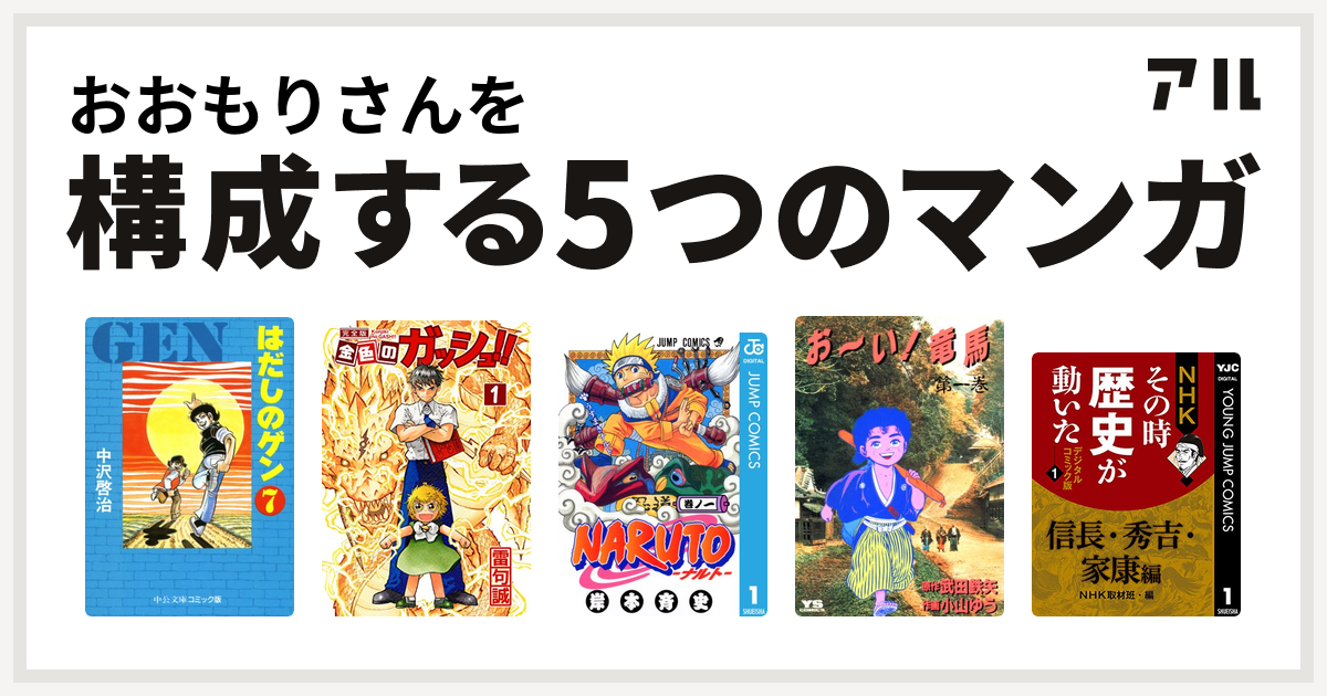 おおもりさんを構成するマンガははだしのゲン 金色のガッシュ Naruto ナルト お い 竜馬 Nhkその時歴史が動いた 私を構成する5つの マンガ アル