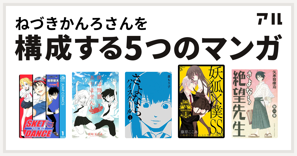 ねづきかんろさんを構成するマンガはsket Dance 僕は問題ありません さよなら ハイスクール 妖狐 僕ss さよなら絶望先生 私を構成する5つのマンガ アル