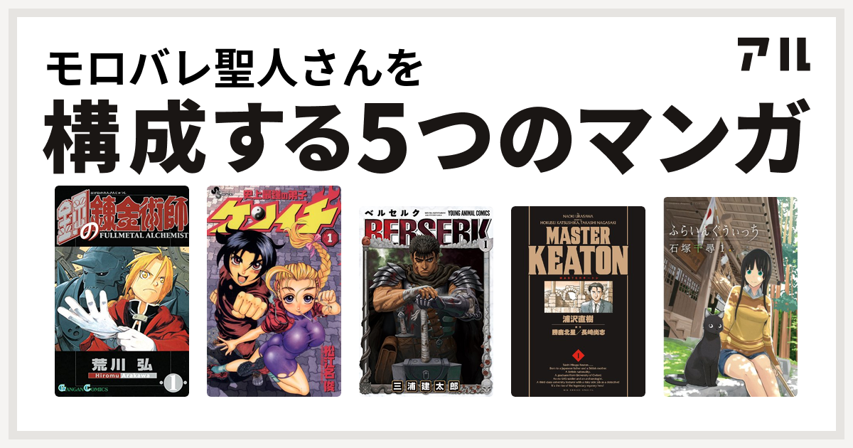 モロバレ聖人さんを構成するマンガは鋼の錬金術師 史上最強の弟子 ケンイチ ベルセルク Masterキートン ふらいんぐうぃっち 私を構成する5つのマンガ アル