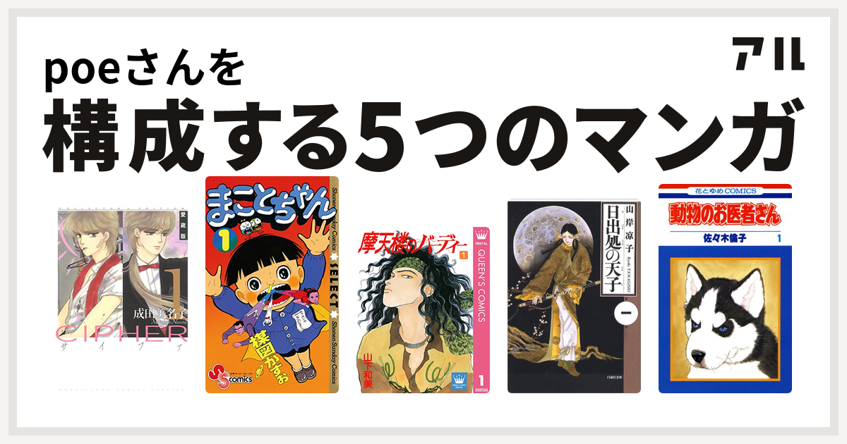 Poeさんを構成するマンガはcipher まことちゃん 摩天楼のバーディー 日出処の天子 動物のお医者さん 私を構成する5つのマンガ アル