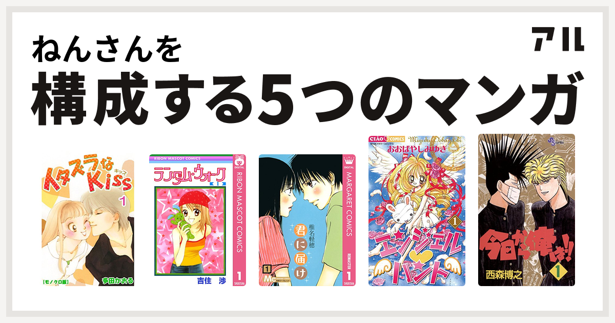 ねんさんを構成するマンガはイタズラなkiss ランダム ウォーク 君に届け エンジェル ハント 今日から俺は 私を構成する5つのマンガ アル