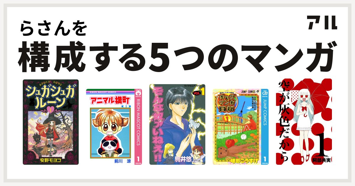 らさんを構成するマンガはシュガシュガルーン アニマル横町 そんな奴ァいねえ 増田こうすけ劇場 ギャグマンガ日和 空が灰色だから 私を構成する5つのマンガ アル