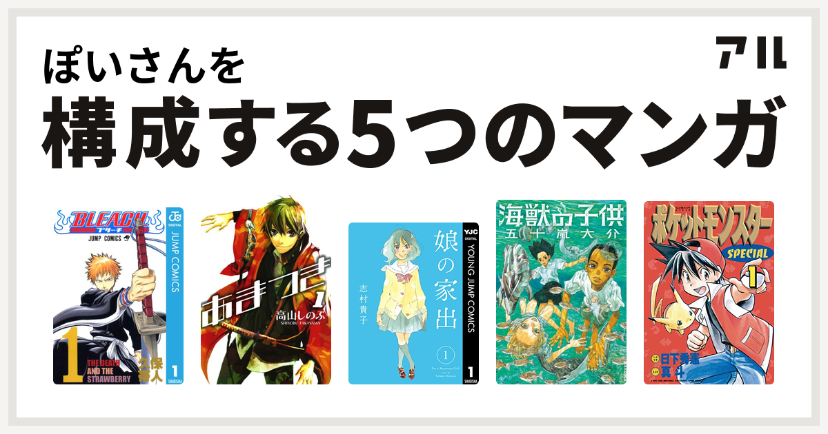 ぽいさんを構成するマンガはbleach あまつき 娘の家出 海獣の子供 ポケットモンスタースペシャル 私を構成する5つのマンガ アル