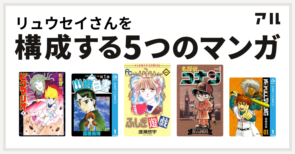 リュウセイさんを構成するマンガはピグマリオ 幽遊白書 ふしぎ遊戯 名探偵コナン Mr Fullswing 私を構成する5つのマンガ アル