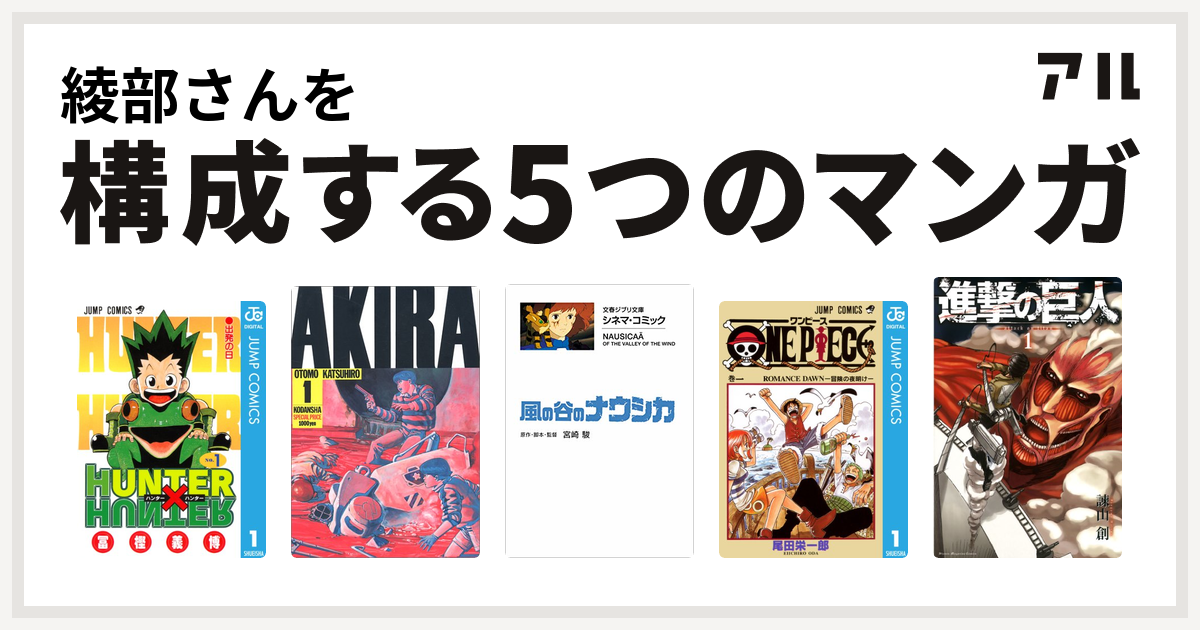 綾部さんを構成するマンガはhunter Hunter Akira 風の谷のナウシカ One Piece 進撃の巨人 私を構成する5つのマンガ アル