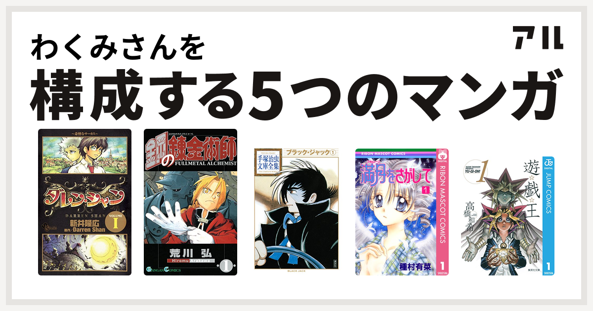 わくみさんを構成するマンガはダレン シャン 鋼の錬金術師 ブラック ジャック 満月をさがして 遊 戯 王 私を構成する5つのマンガ アル