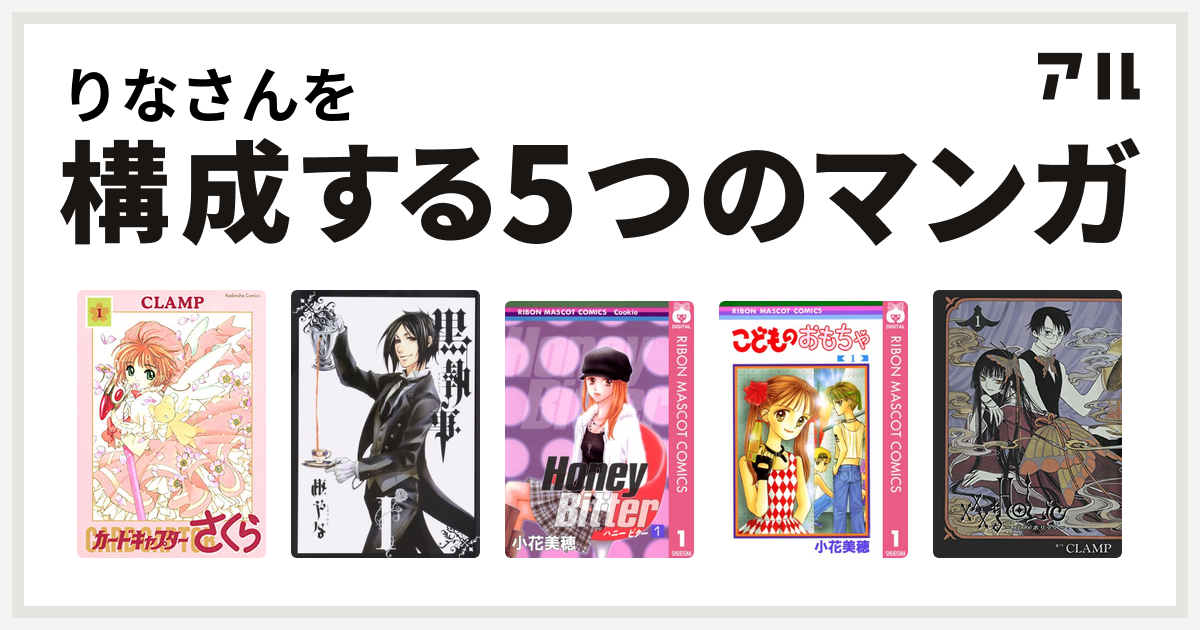 りなさんを構成するマンガはカードキャプターさくら 黒執事 Honey Bitter こどものおもちゃ Holic 私を構成する5つのマンガ アル