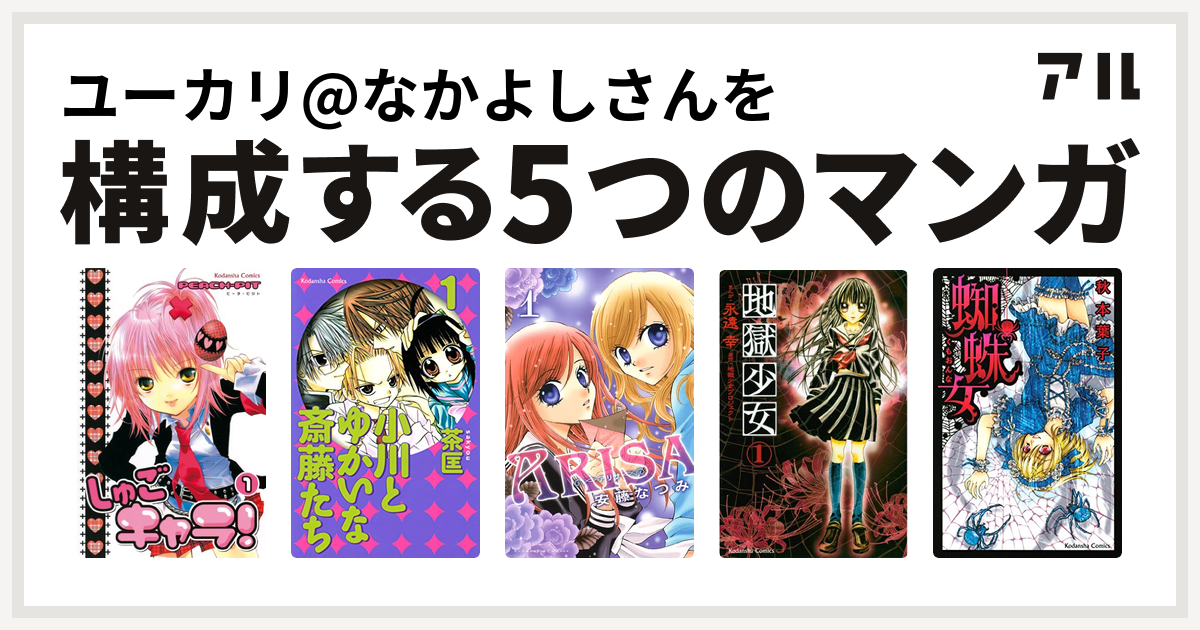 ユーカリ なかよしさんを構成するマンガはしゅごキャラ 小川とゆかいな斎藤たち Arisa 地獄少女 蜘蛛女 私を構成する5つのマンガ アル