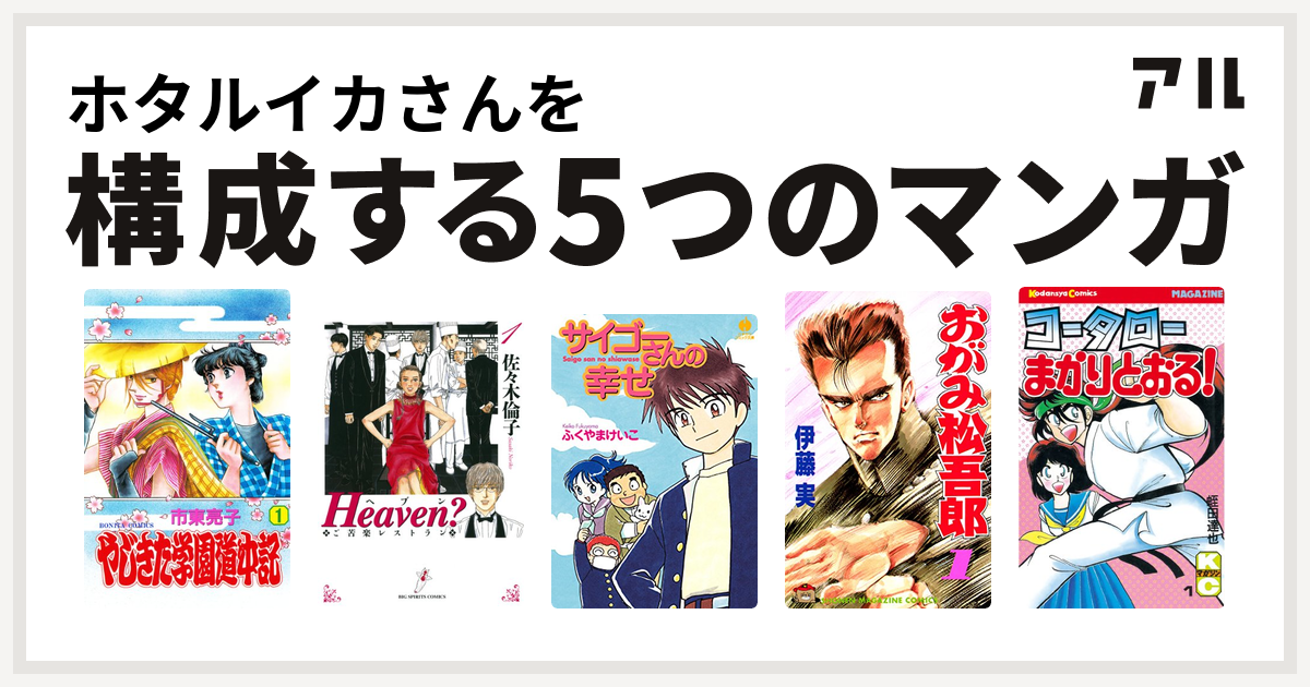 ホタルイカさんを構成するマンガはやじきた学園道中記 Heaven サイゴーさんの幸せ おがみ松吾郎 コータローまかりとおる 私を構成する5つのマンガ アル