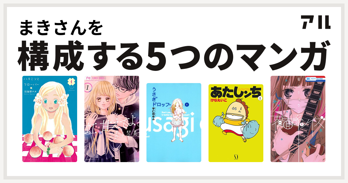 まきさんを構成するマンガはハチミツとクローバー 虹 甘えてよ うさぎドロップ あたしンち 覆面系ノイズ 私を構成する5つのマンガ アル