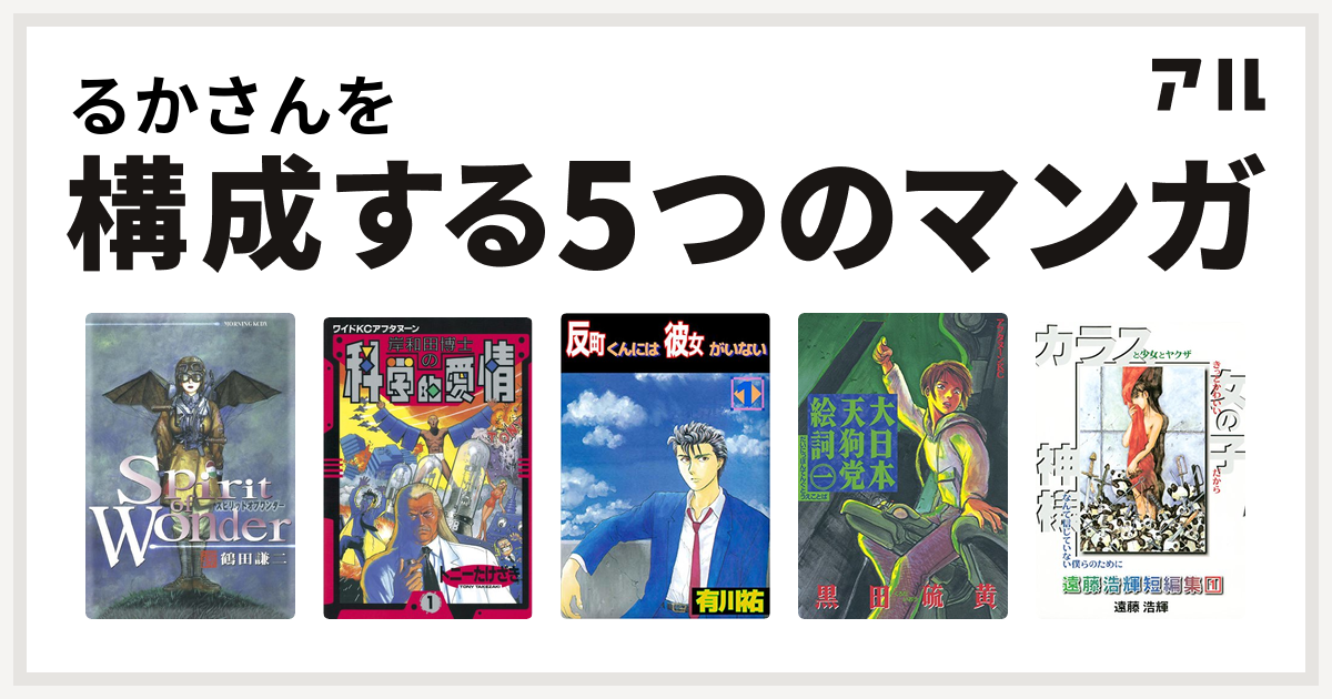 るかさんを構成するマンガはspirit Of Wonder 岸和田博士の科学的愛情 反町くんには彼女がいない 大日本天狗党絵詞 遠藤浩輝短編集 私を構成する5つのマンガ アル