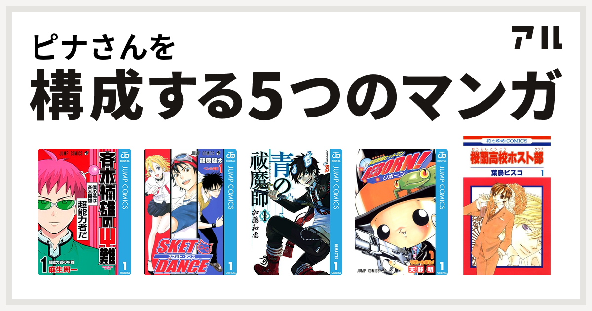 ピナさんを構成するマンガは斉木楠雄のps難 Sket Dance 青の祓魔師 家庭教師ヒットマンreborn 桜蘭高校ホスト部 私を構成する5つのマンガ アル