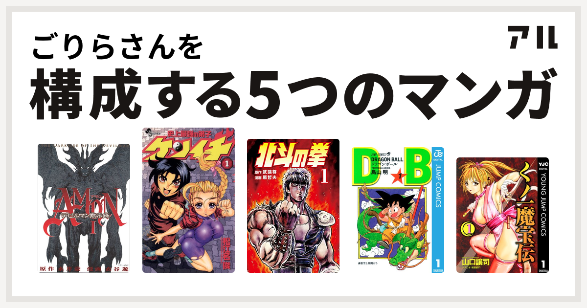 ごりらさんを構成するマンガはamonデビルマン黙示録 史上最強の弟子 ケンイチ 北斗の拳 ドラゴンボール くノ一魔宝伝 私を構成する5つのマンガ アル