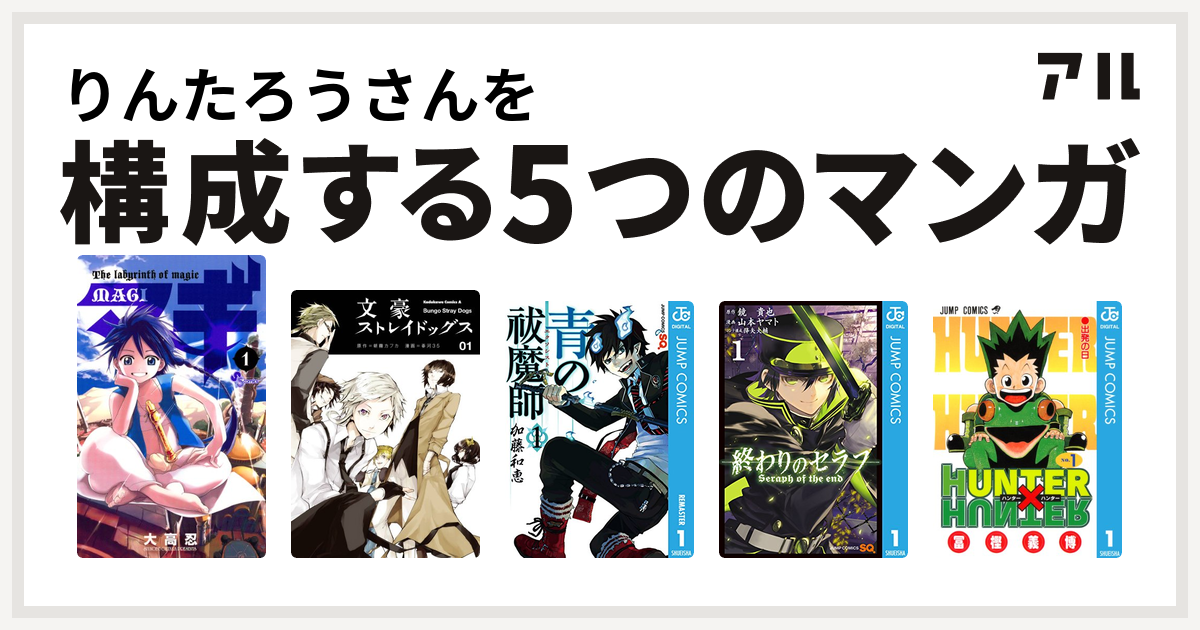 りんたろうさんを構成するマンガはマギ 文豪ストレイドッグス 青の祓魔師 終わりのセラフ Hunter Hunter 私を構成する5つのマンガ アル