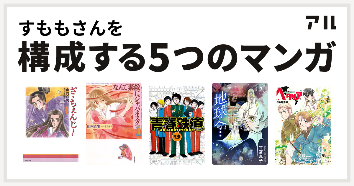 すももさんを構成するマンガはざ ちぇんじ なんて素敵にジャパネスク 青春鉄道 地球へ ヘタリア Axis Powers 私を構成する5つのマンガ アル