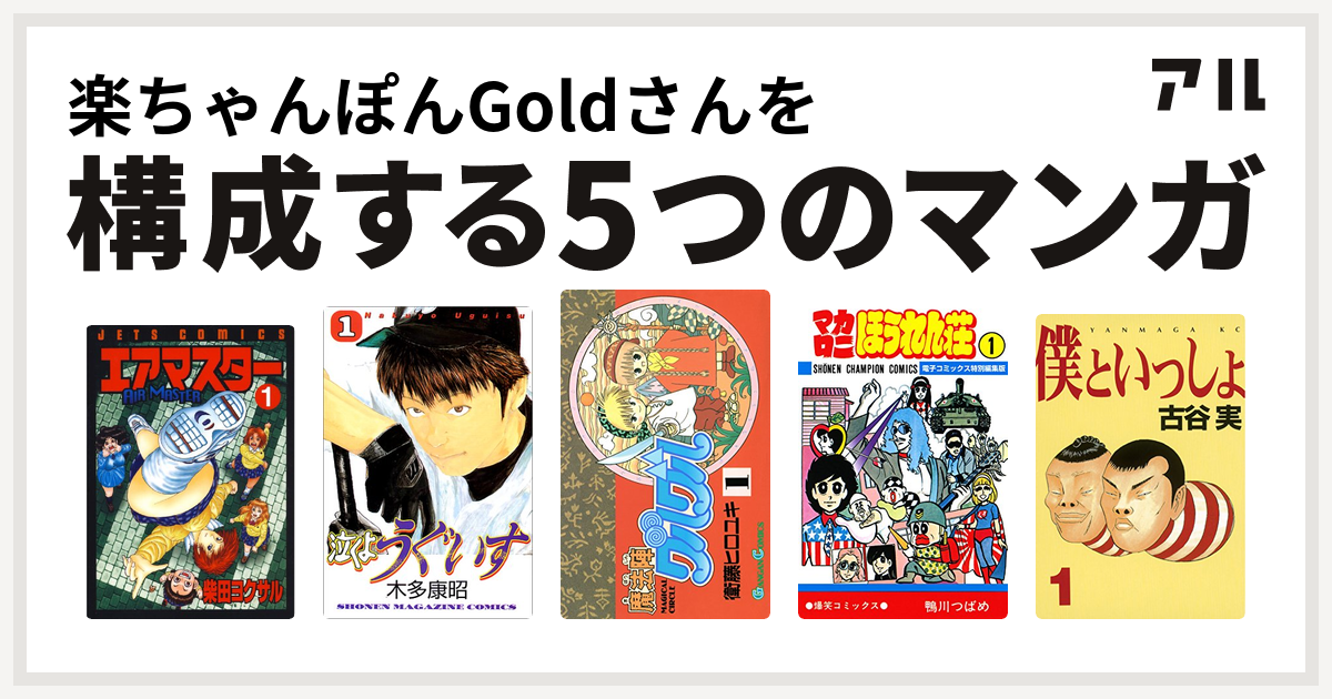 楽ちゃんぽんgoldさんを構成するマンガはエアマスター 泣くようぐいす 魔法陣グルグル マカロニほうれん荘 僕といっしょ 私を構成する5つのマンガ アル