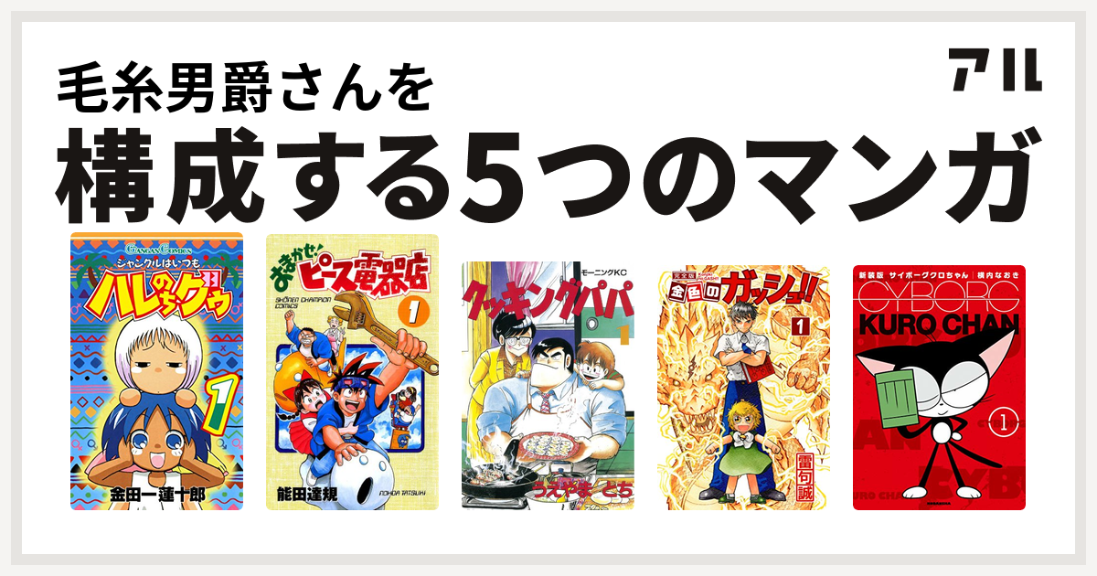 毛糸男爵さんを構成するマンガはジャングルはいつもハレのちグゥ おまかせ ピース電器店 クッキングパパ 金色のガッシュ サイボーグクロちゃん 私を構成する5つのマンガ アル