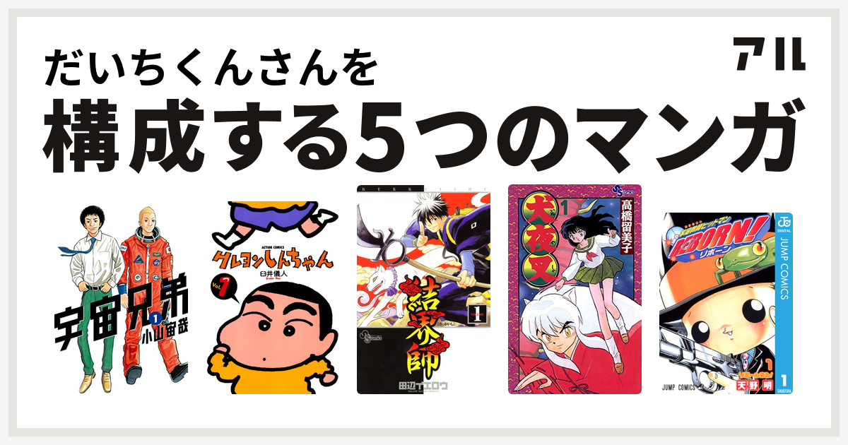 だいちくんさんを構成するマンガは宇宙兄弟 クレヨンしんちゃん 結界師 犬夜叉 家庭教師ヒットマンreborn 私を構成する5つのマンガ アル