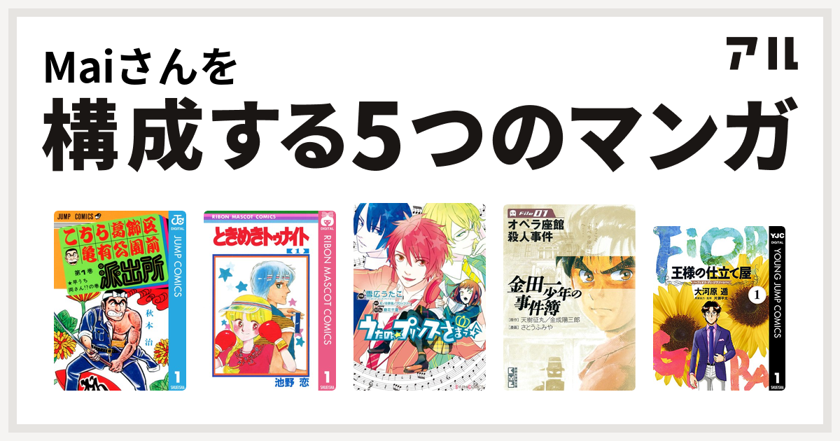 Maiさんを構成するマンガはこちら葛飾区亀有公園前派出所 ときめきトゥナイト うたの プリンスさまっ 金田一少年の事件簿 王様の仕立て屋 フィオリ ディ ジラソーレ 私を構成する5つのマンガ アル