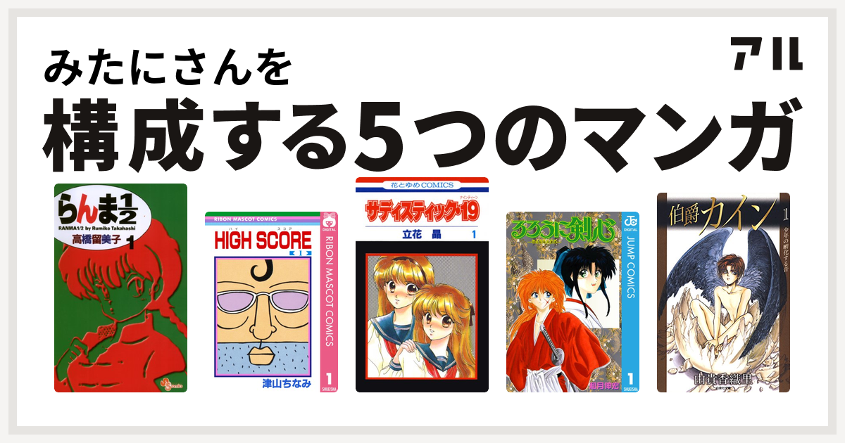 みたにさんを構成するマンガはらんま1 2 High Score サディスティック 19 るろうに剣心 明治剣客浪漫譚 伯爵カイン 私を構成する5つのマンガ アル