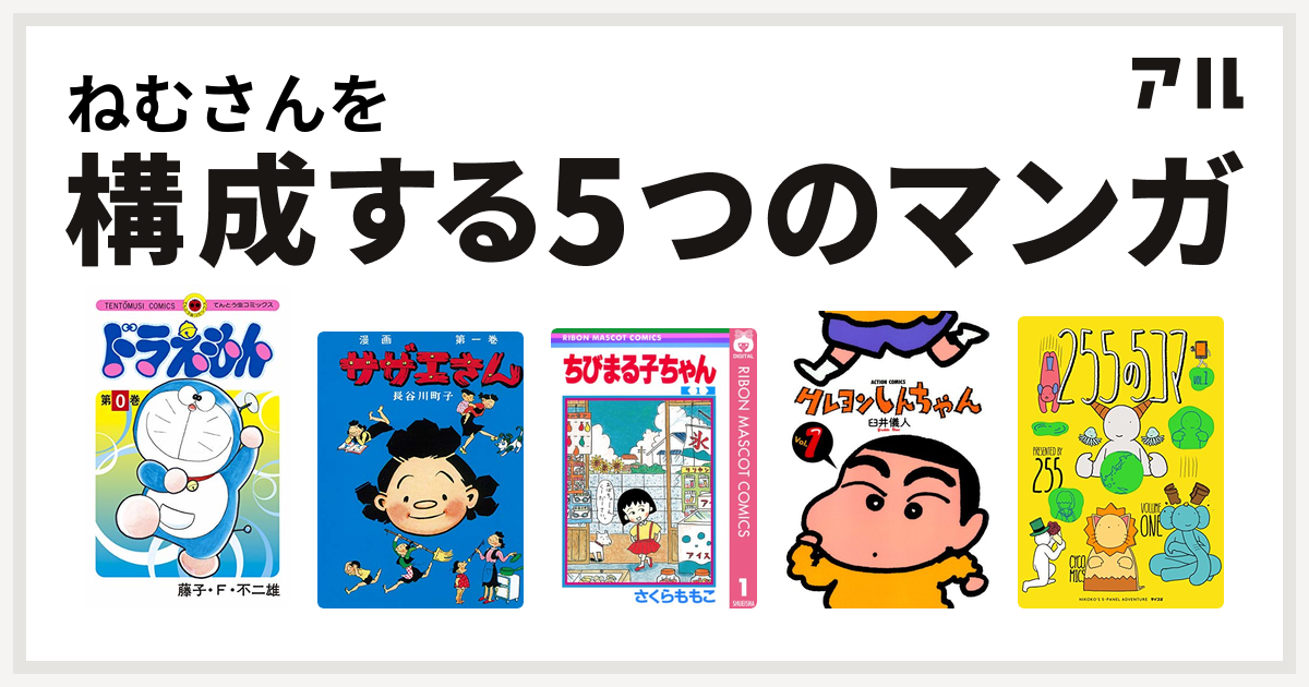 ねむさんを構成するマンガはドラえもん サザエさん ちびまる子ちゃん クレヨンしんちゃん 255の5コマ 私を構成する5つのマンガ アル