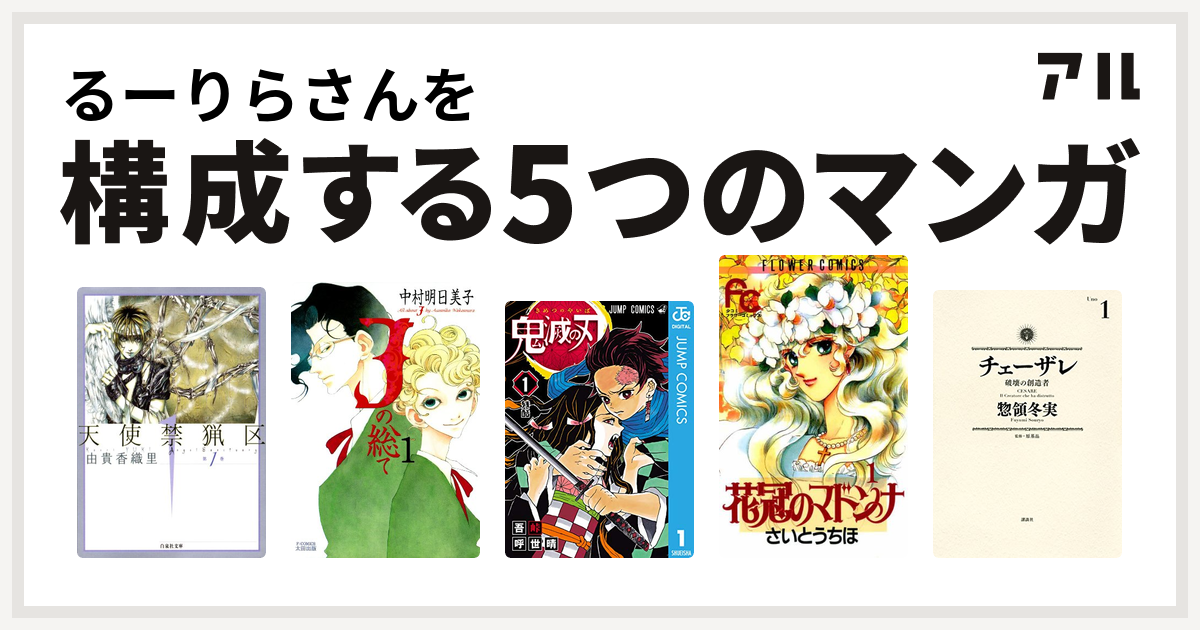 るーりらさんを構成するマンガは天使禁猟区 Jの総て 鬼滅の刃 花冠のマドンナ チェーザレ 破壊の創造者 私を構成する5つのマンガ アル