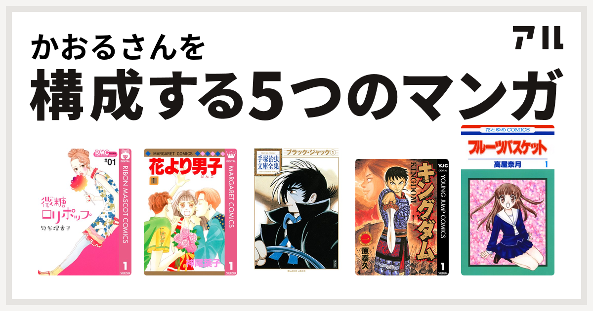 かおるさんを構成するマンガは微糖ロリポップ 花より男子 ブラック ジャック キングダム フルーツバスケット 私を構成する5つのマンガ アル