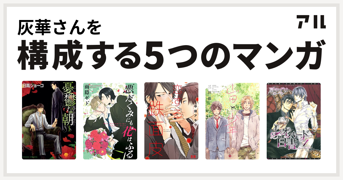 灰華さんを構成するマンガは憂鬱な朝 悪だくみにも花はふる 恋する鉄面皮 山田と少年 レオパード白書 私を構成する5つのマンガ アル