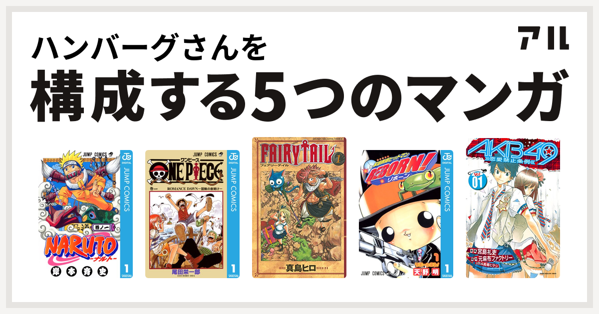 ハンバーグさんを構成するマンガはnaruto ナルト One Piece Fairy Tail 家庭教師ヒットマンreborn Akb49 恋愛禁止条例 私を構成する5つのマンガ アル