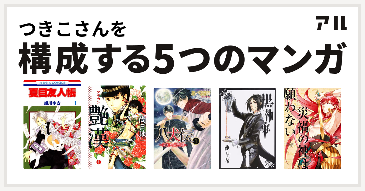 つきこさんを構成するマンガは夏目友人帳 艶漢 八犬伝 東方八犬異聞 黒執事 災禍の神は願わない 私を構成する5つのマンガ アル