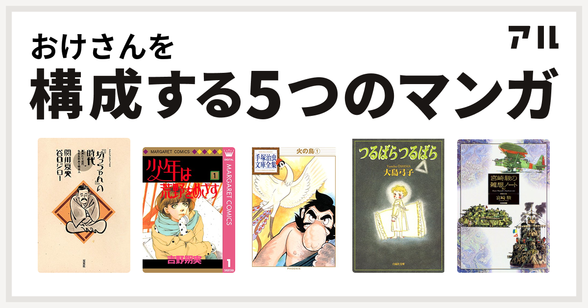 おけさんを構成するマンガは 坊っちゃん の時代 少年は荒野をめざす 火の鳥 つるばら つるばら 宮崎駿の雑想ノート 私を構成する5つのマンガ アル