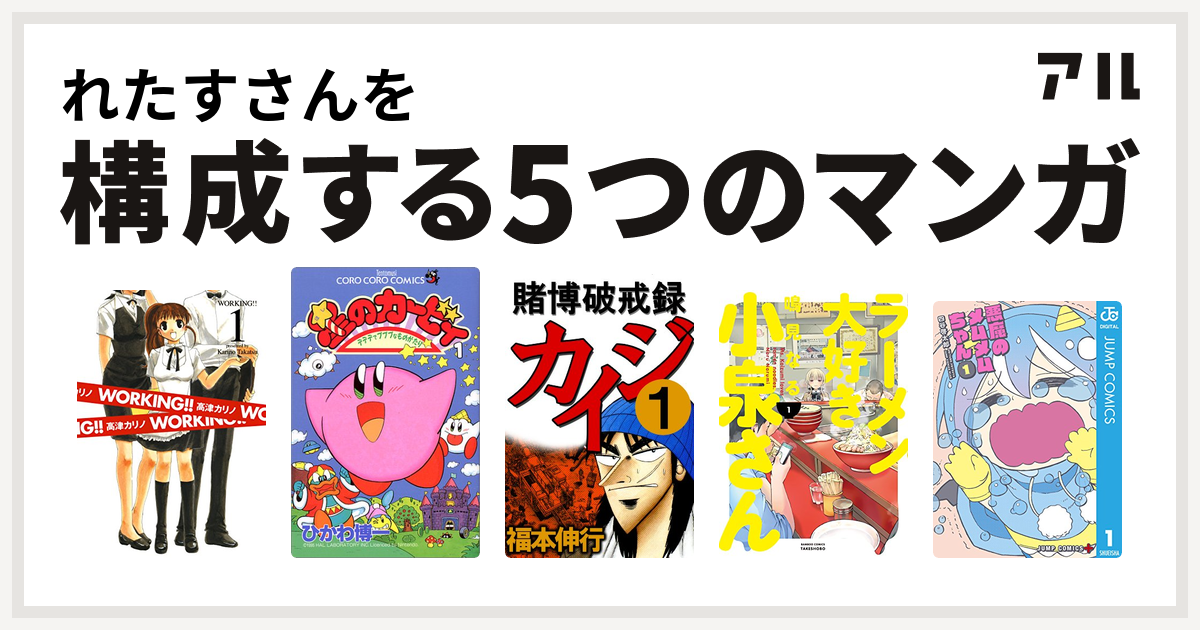 れたすさんを構成するマンガはworking 星のカービィ デデデでプププなものがたり 賭博破戒録カイジ ラーメン大好き小泉さん 悪魔のメムメムちゃん 私を構成する5つのマンガ アル