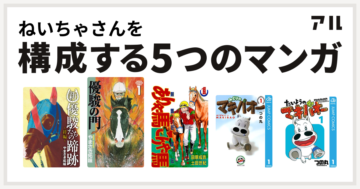 ねいちゃさんを構成するマンガは新 優駿たちの蹄跡単行本 優駿の門 ありゃ馬こりゃ馬 みどりのマキバオー たいようのマキバオー 私を構成する5つのマンガ アル