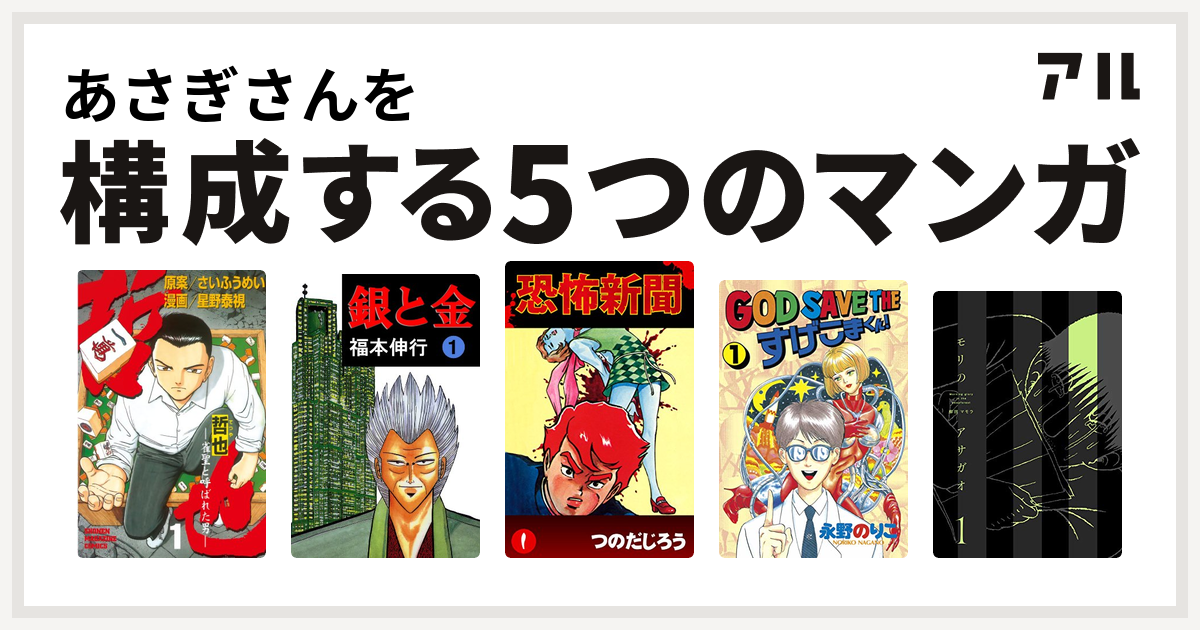 あさぎさんを構成するマンガは哲也 雀聖と呼ばれた男 銀と金 恐怖新聞 God Save The すげこまくん モリのアサガオ 私を構成する5つのマンガ アル