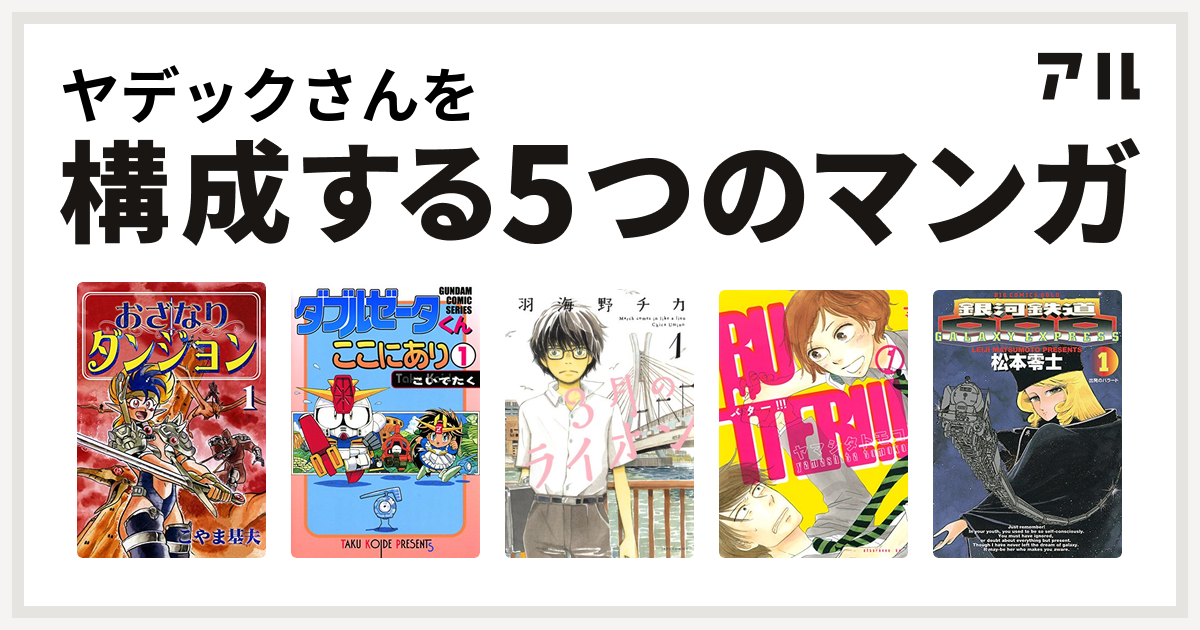 ヤデックさんを構成するマンガはおざなりダンジョン ダブルゼータくんここにあり 3月のライオン Butter 銀河鉄道999 私を構成する5つのマンガ アル