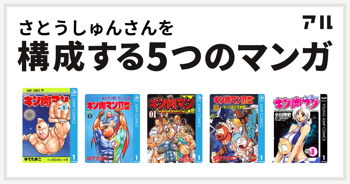 さとうしゅんさんを構成するマンガはキン肉マン キン肉マンii世 キン肉マンii世 究極の超人タッグ編 キン肉マンii世 オール超人大進撃 キン肉マンレディー 私を構成する5つのマンガ アル