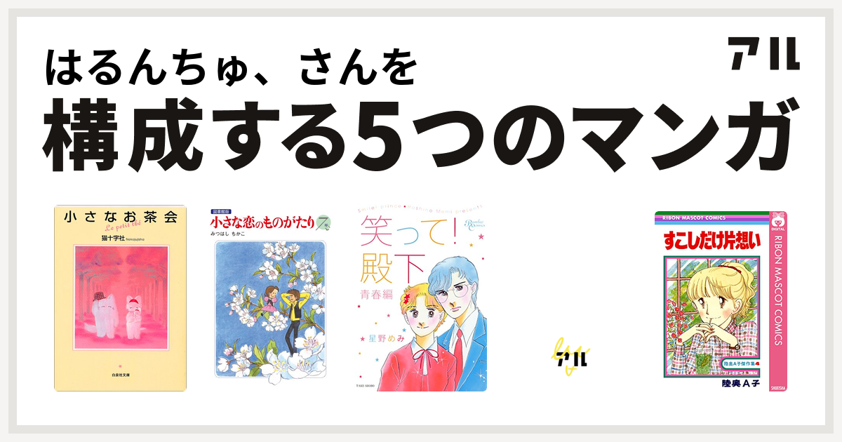 はるんちゅ さんを構成するマンガは小さなお茶会 小さな恋のものがたり 笑って 殿下 キャンディ キャンディ すこしだけ片想い 私を構成する5つのマンガ アル