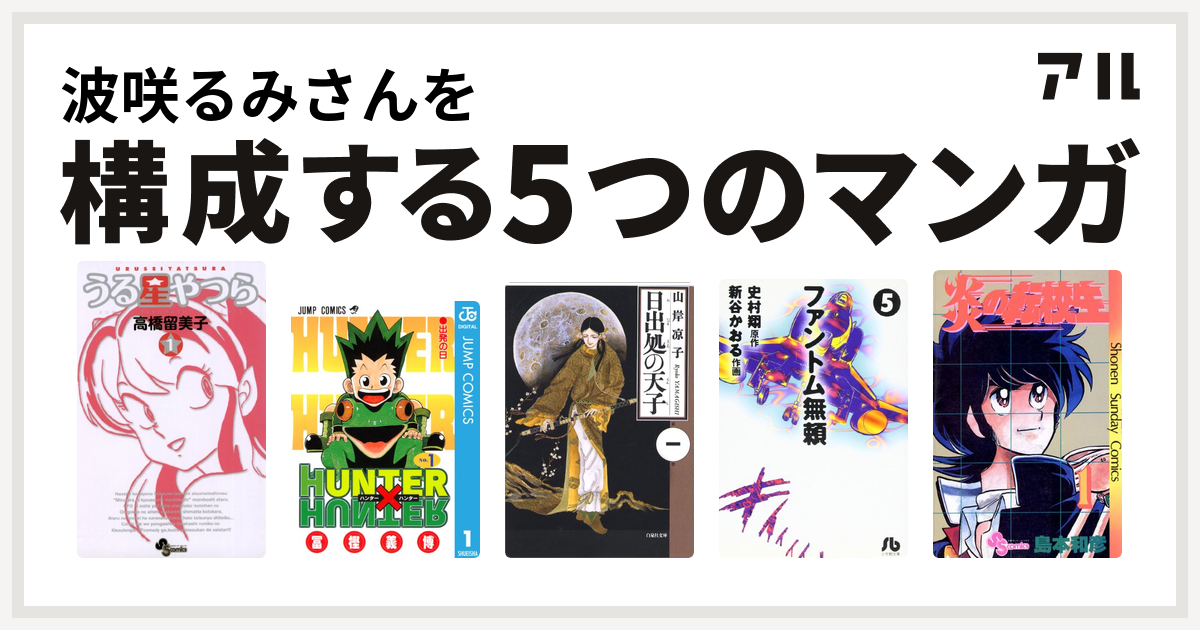 波咲るみさんを構成するマンガはうる星やつら Hunter Hunter 日出処の天子 ファントム無頼 炎の転校生 私を構成する5つのマンガ アル